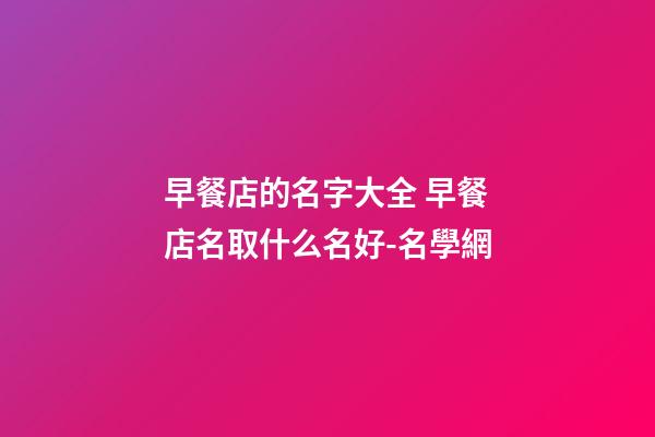 早餐店的名字大全 早餐店名取什么名好-名學網
